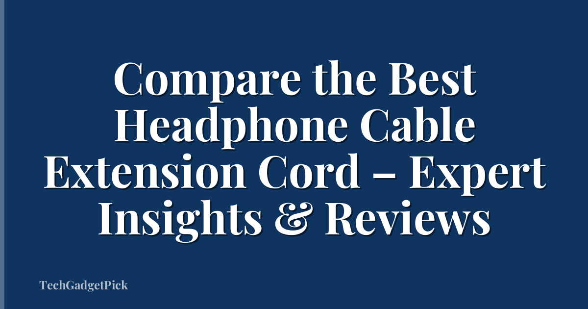 Compare the Best Headphone Cable Extension Cord – Expert Insights & Reviews