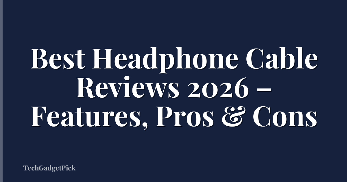 Best Headphone Cable Reviews 2026 – Features, Pros & Cons