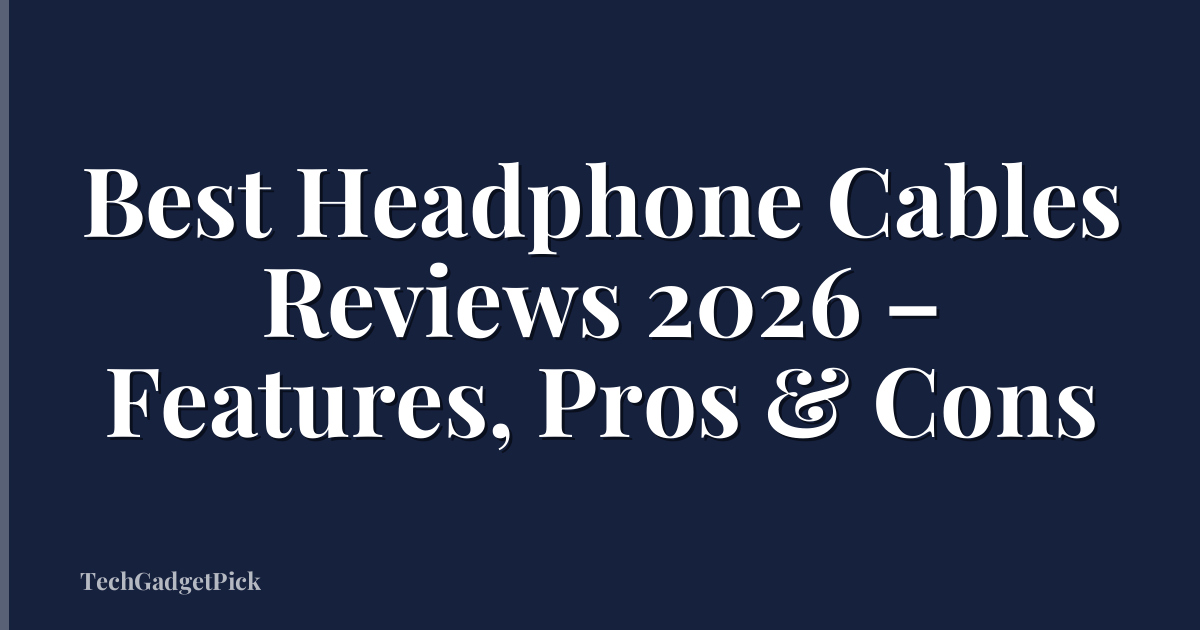 Best Headphone Cables Reviews 2026 – Features, Pros & Cons