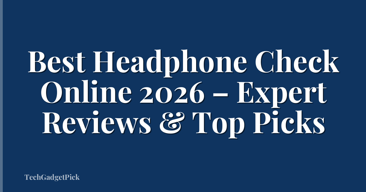 Best Headphone Check Online 2026 – Expert Reviews & Top Picks