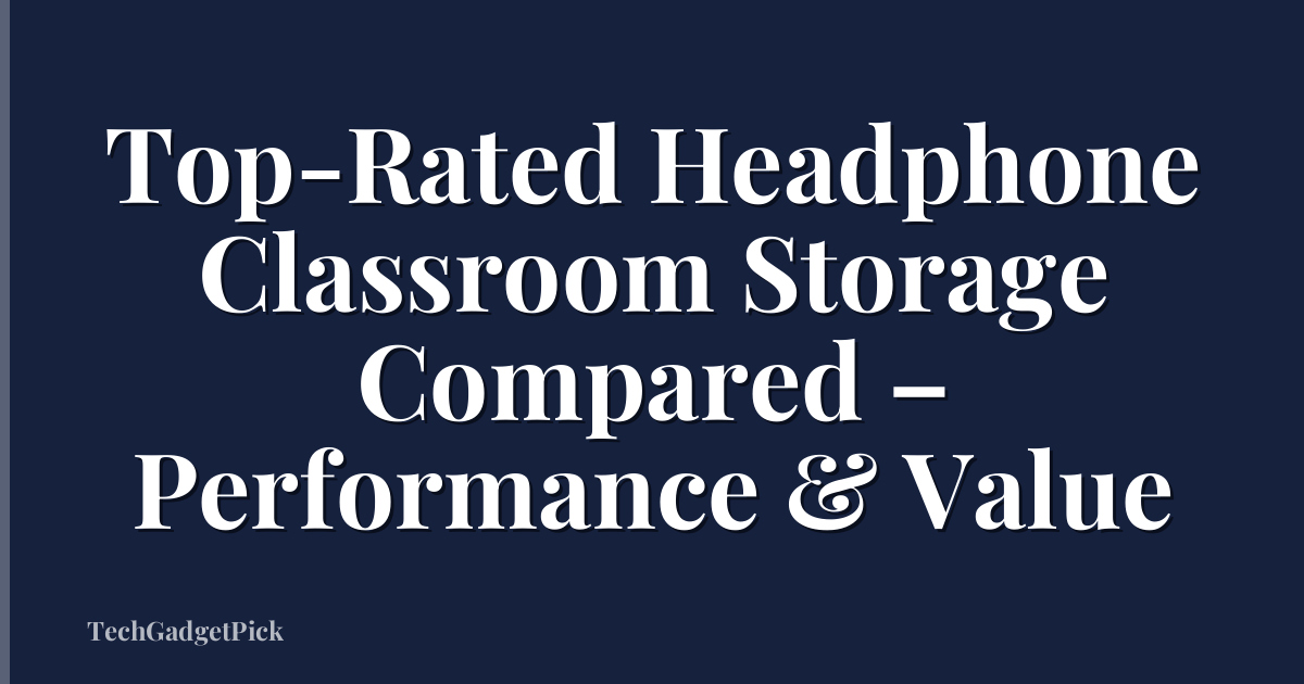Top-Rated Headphone Classroom Storage Compared – Performance & Value