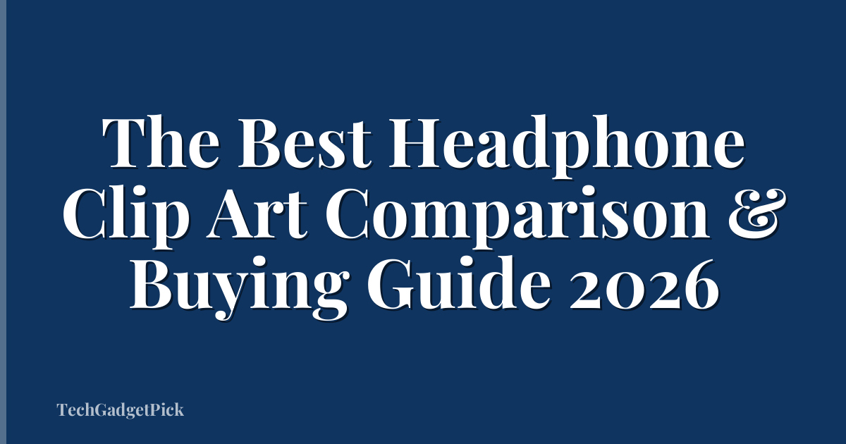 The Best Headphone Clip Art Comparison & Buying Guide 2026