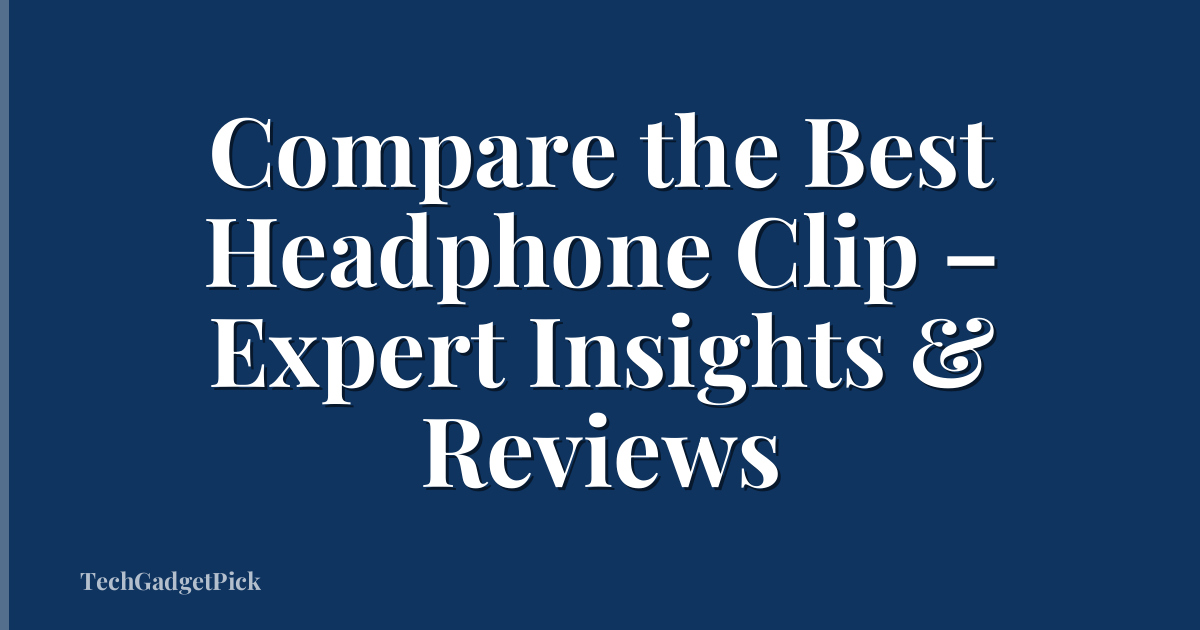 Compare the Best Headphone Clip – Expert Insights & Reviews