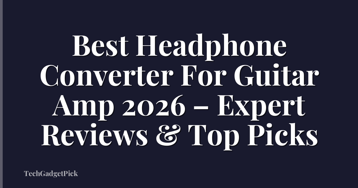Best Headphone Converter For Guitar Amp 2026 – Expert Reviews & Top Picks