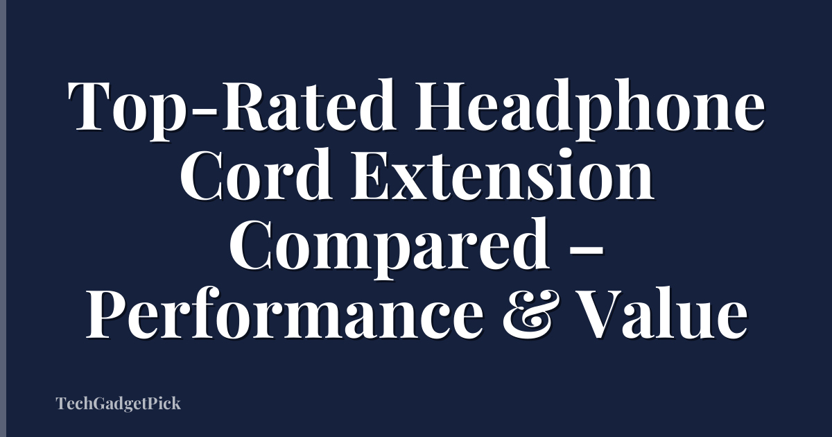 Top-Rated Headphone Cord Extension Compared – Performance & Value