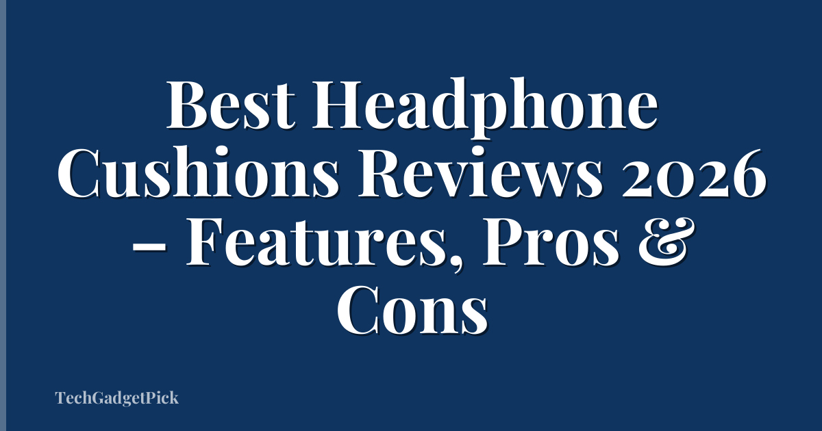 Best Headphone Cushions Reviews 2026 – Features, Pros & Cons