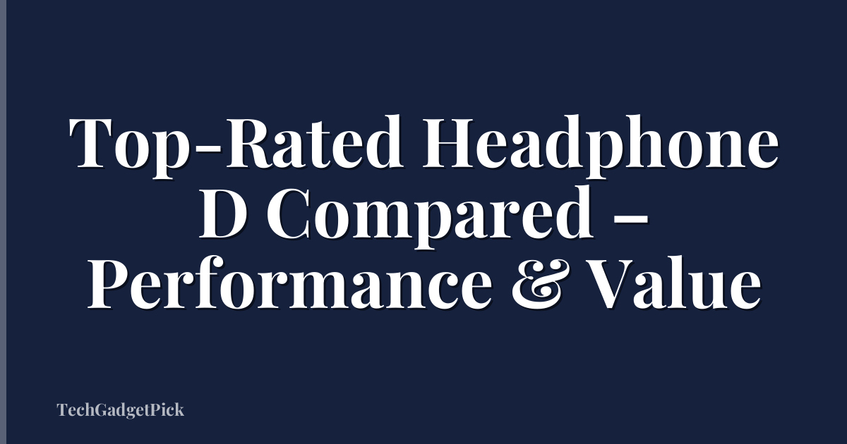 Top-Rated Headphone D Compared – Performance & Value