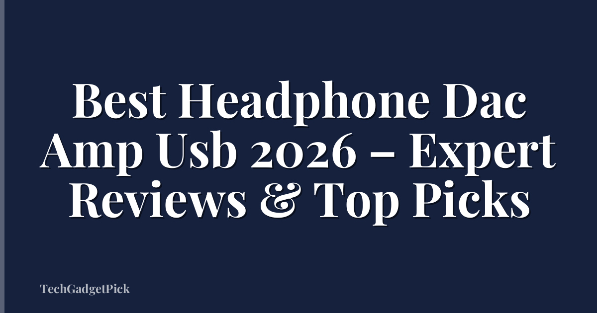 Best Headphone Dac Amp Usb 2026 – Expert Reviews & Top Picks