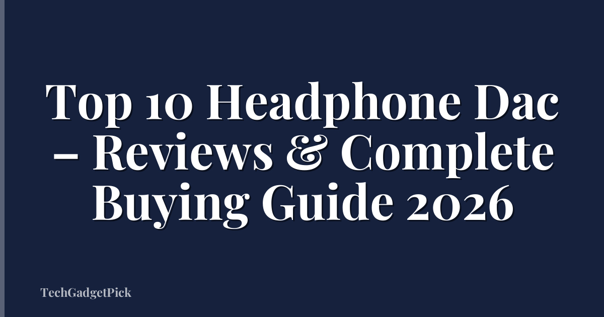 Top 10 Headphone Dac – Reviews & Complete Buying Guide 2026