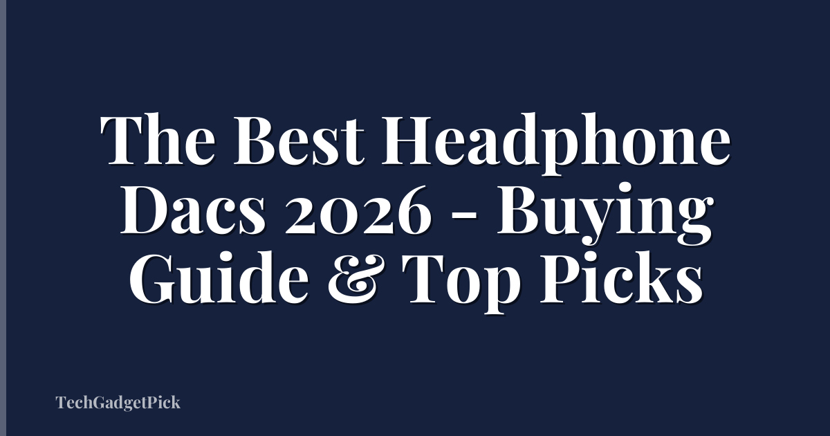 The Best Headphone Dacs 2026 - Buying Guide & Top Picks