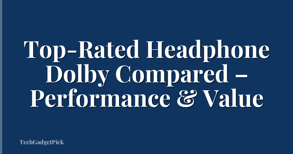 Top-Rated Headphone Dolby Compared – Performance & Value