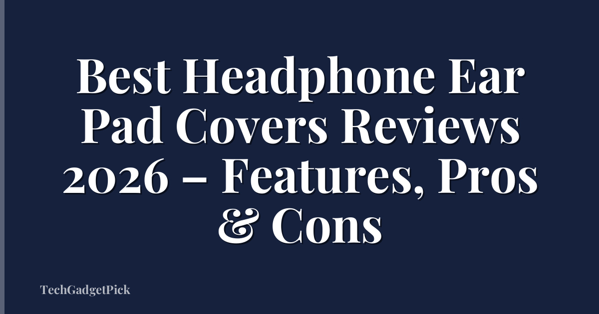 Best Headphone Ear Pad Covers Reviews 2026 – Features, Pros & Cons
