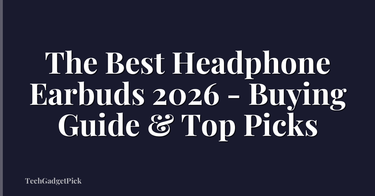 The Best Headphone Earbuds 2026 - Buying Guide & Top Picks