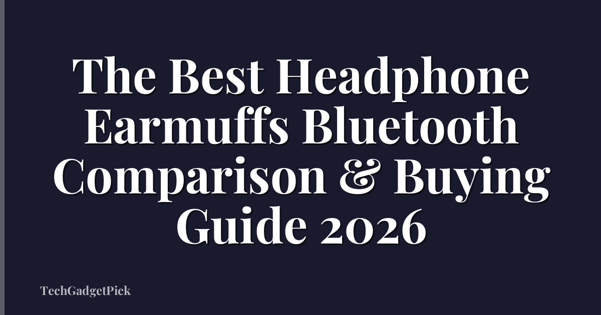 The Best Headphone Earmuffs Bluetooth Comparison & Buying Guide 2026