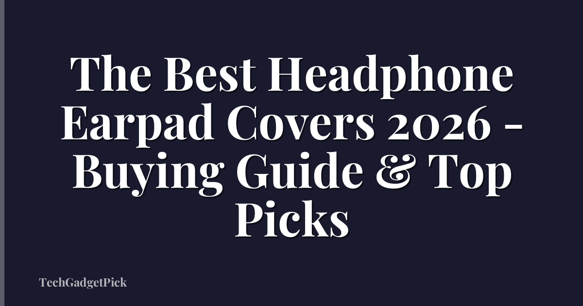 The Best Headphone Earpad Covers 2026 - Buying Guide & Top Picks