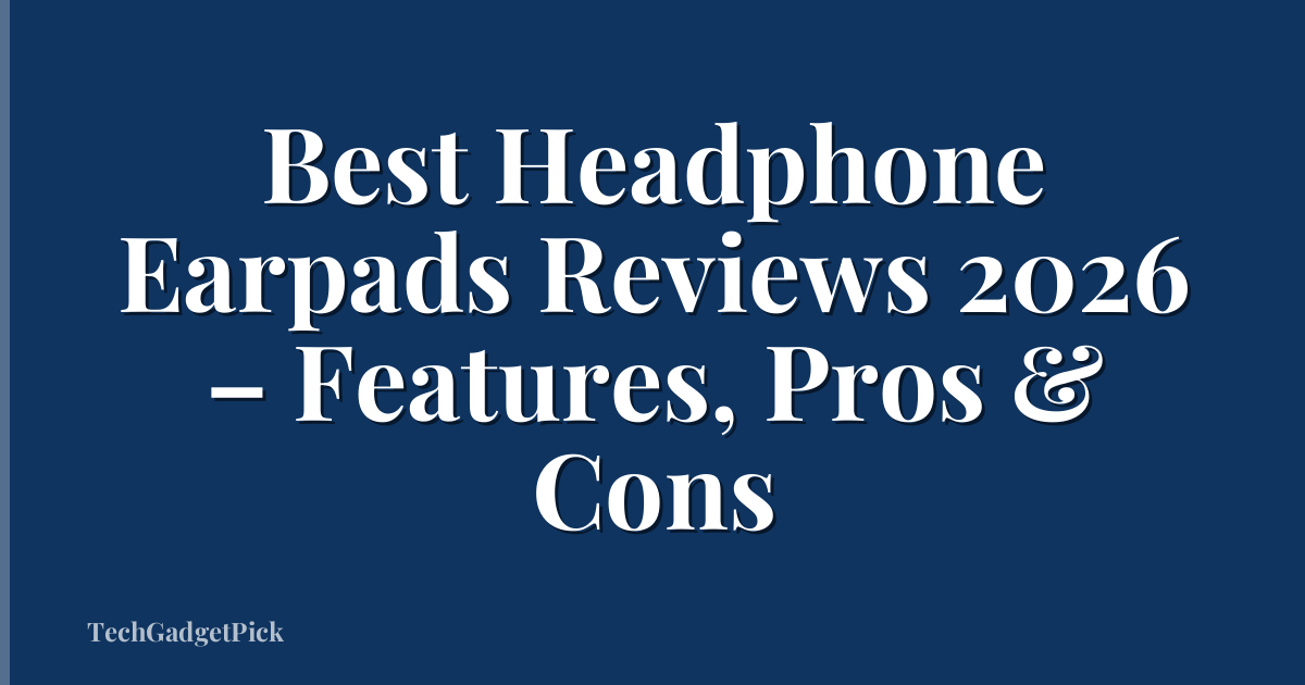 Best Headphone Earpads Reviews 2026 – Features, Pros & Cons