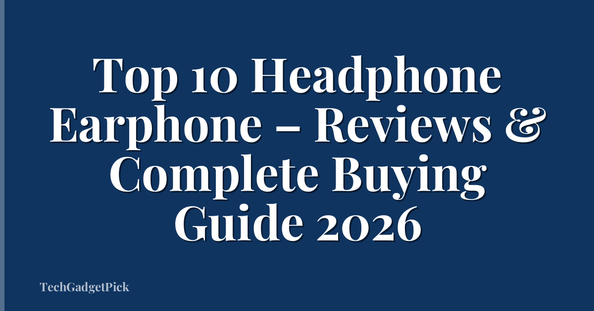 Top 10 Headphone Earphone – Reviews & Complete Buying Guide 2026