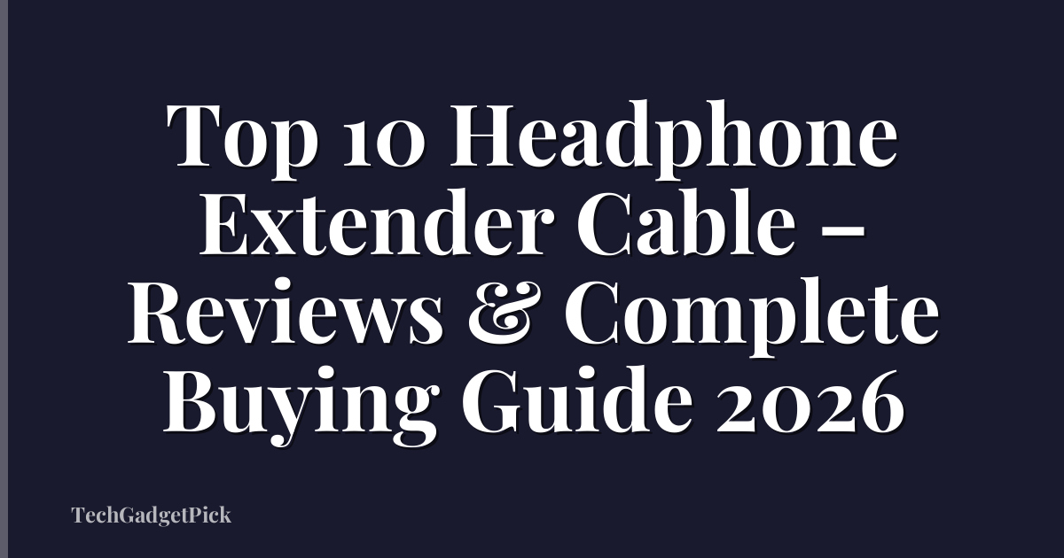 Top 10 Headphone Extender Cable – Reviews & Complete Buying Guide 2026