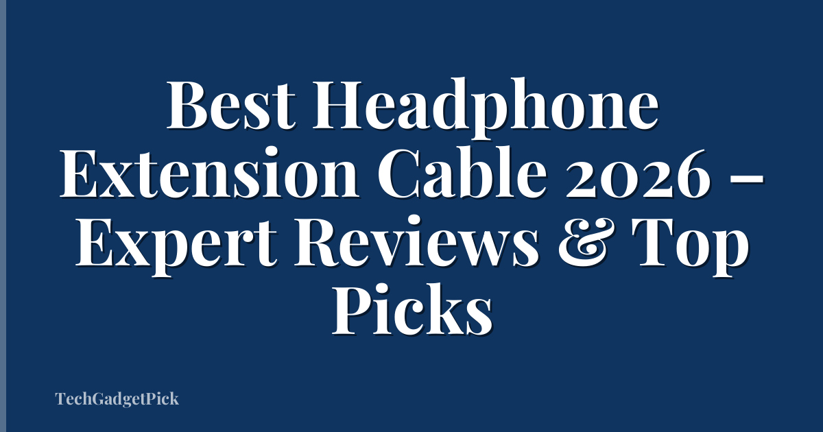 Best Headphone Extension Cable 2026 – Expert Reviews & Top Picks