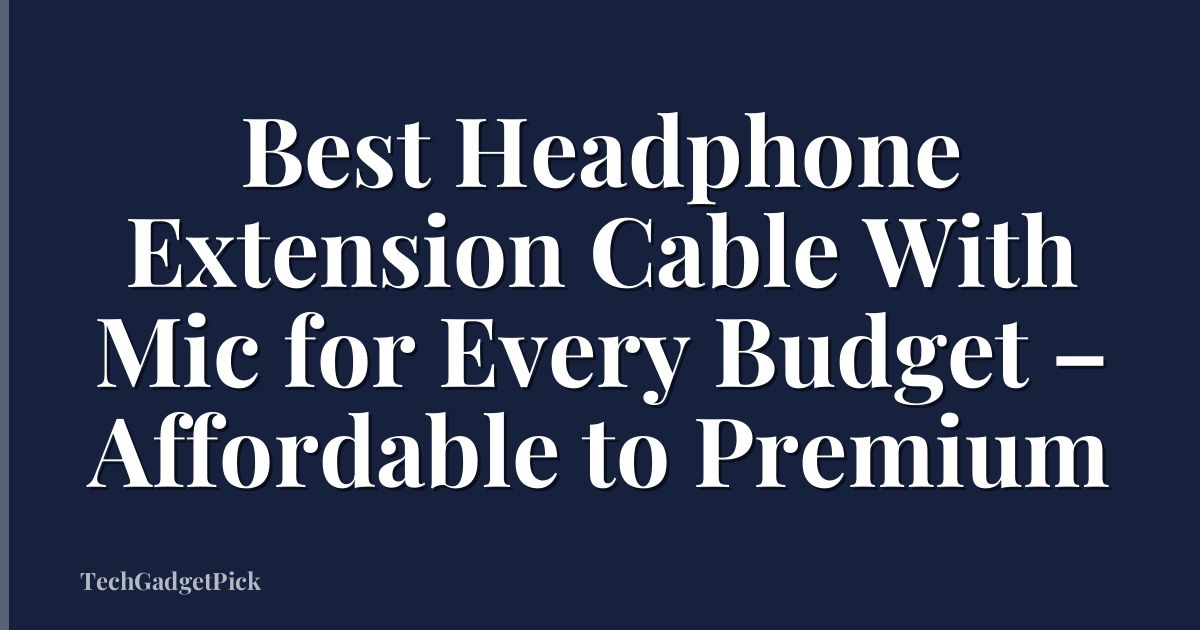Best Headphone Extension Cable With Mic for Every Budget – Affordable to Premium
