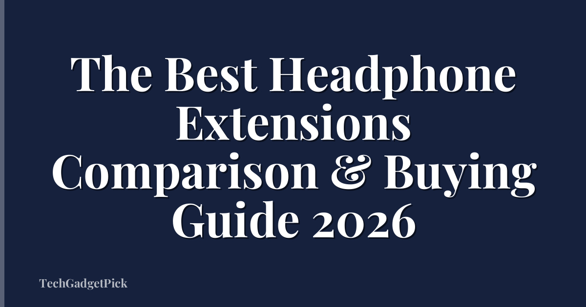 The Best Headphone Extensions Comparison & Buying Guide 2026
