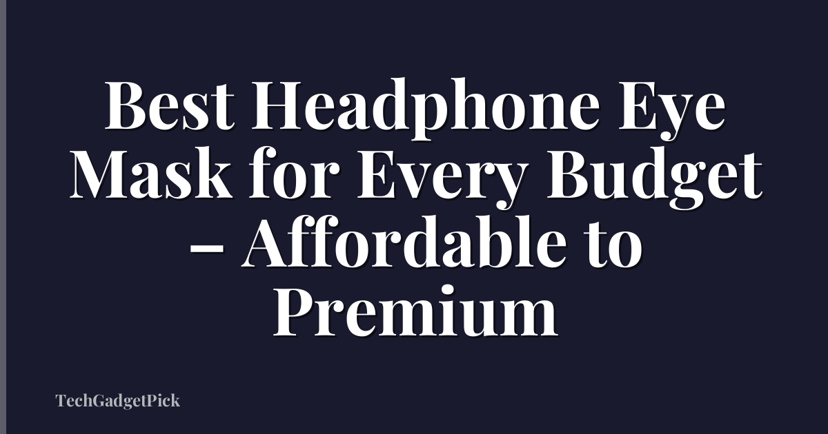 Best Headphone Eye Mask for Every Budget – Affordable to Premium