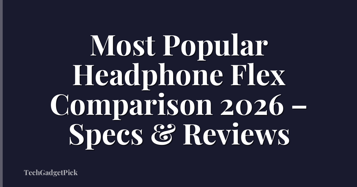 Most Popular Headphone Flex Comparison 2026 – Specs & Reviews