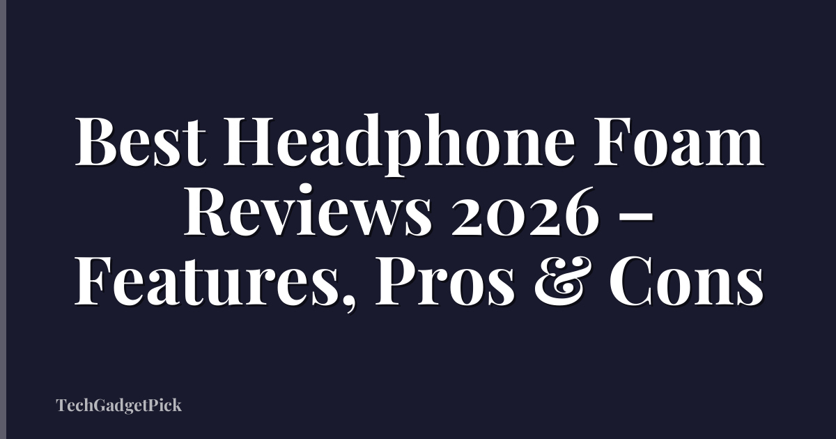 Best Headphone Foam Reviews 2026 – Features, Pros & Cons