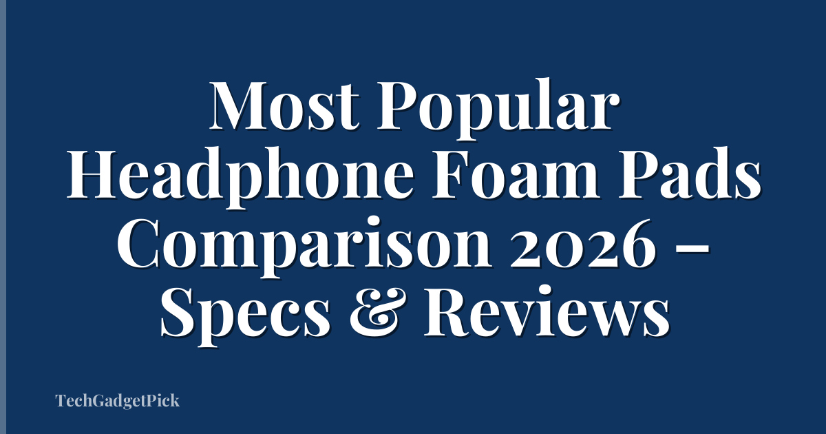 Most Popular Headphone Foam Pads Comparison 2026 – Specs & Reviews