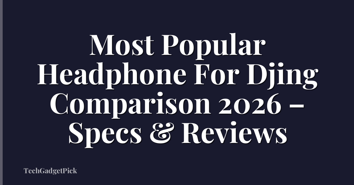 Most Popular Headphone For Djing Comparison 2026 – Specs & Reviews