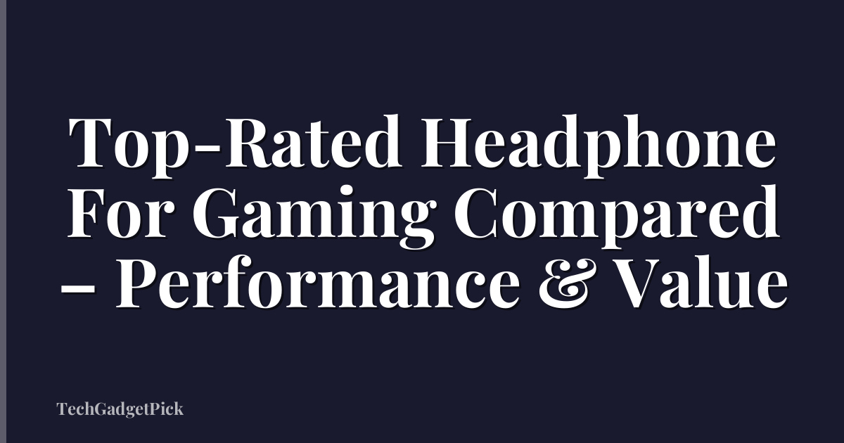 Top-Rated Headphone For Gaming Compared – Performance & Value
