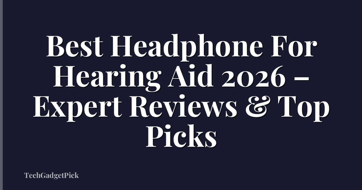 Best Headphone For Hearing Aid 2026 – Expert Reviews & Top Picks