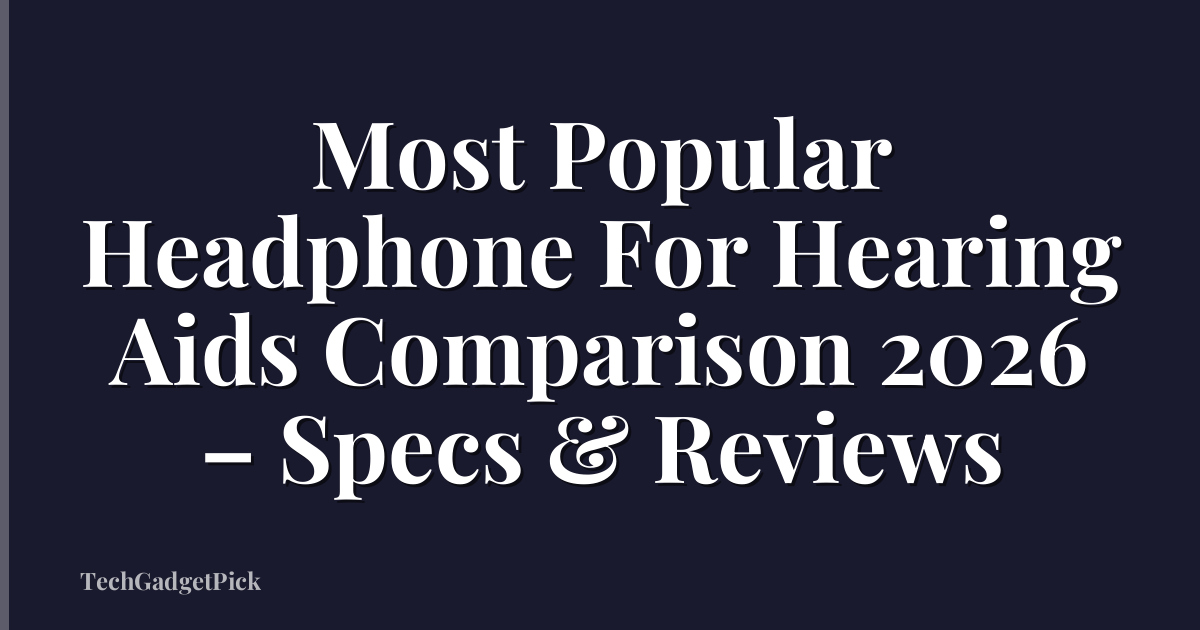 Most Popular Headphone For Hearing Aids Comparison 2026 – Specs & Reviews