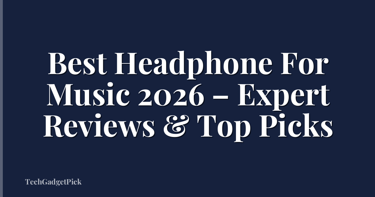 Best Headphone For Music 2026 – Expert Reviews & Top Picks