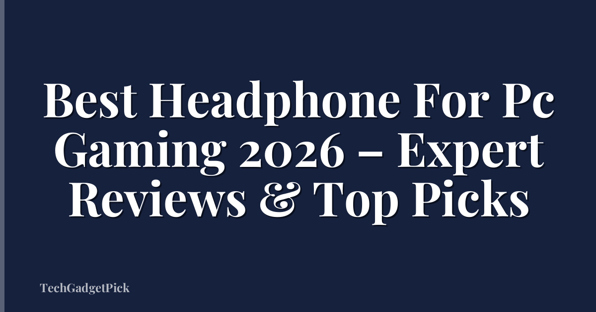Best Headphone For Pc Gaming 2026 – Expert Reviews & Top Picks