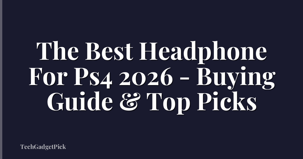 The Best Headphone For Ps4 2026 - Buying Guide & Top Picks