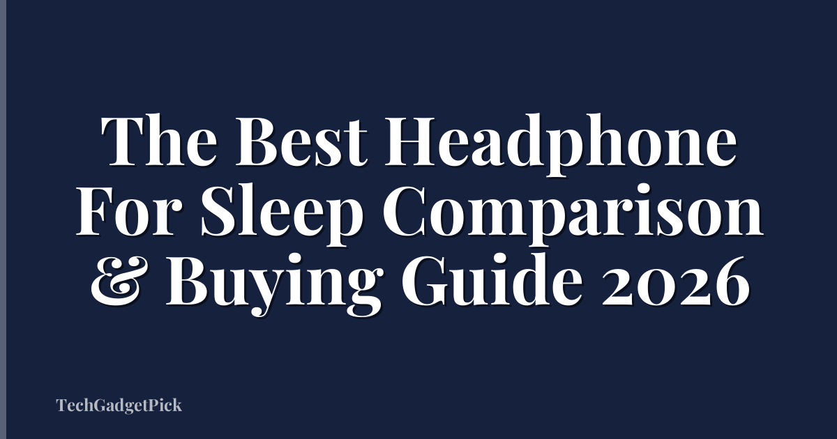 The Best Headphone For Sleep Comparison & Buying Guide 2026