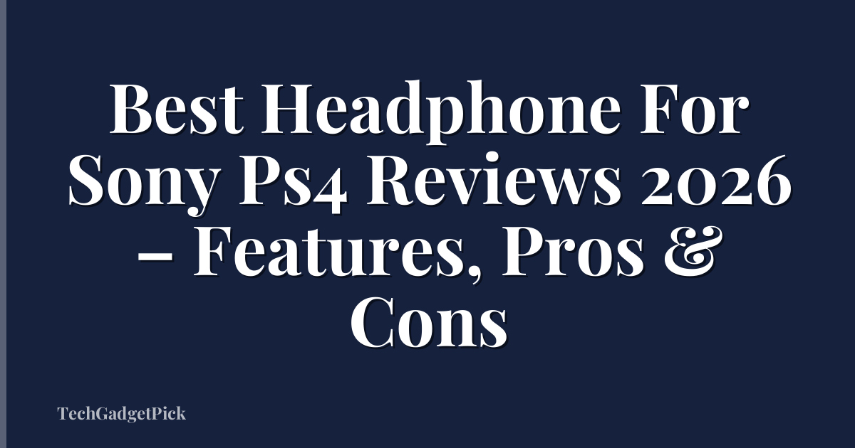 Best Headphone For Sony Ps4 Reviews 2026 – Features, Pros & Cons