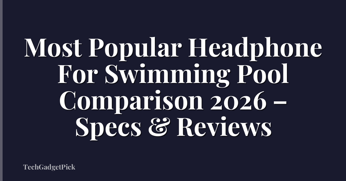 Most Popular Headphone For Swimming Pool Comparison 2026 – Specs & Reviews