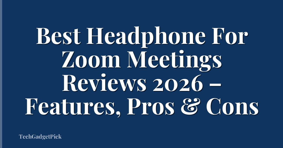 Best Headphone For Zoom Meetings Reviews 2026 – Features, Pros & Cons