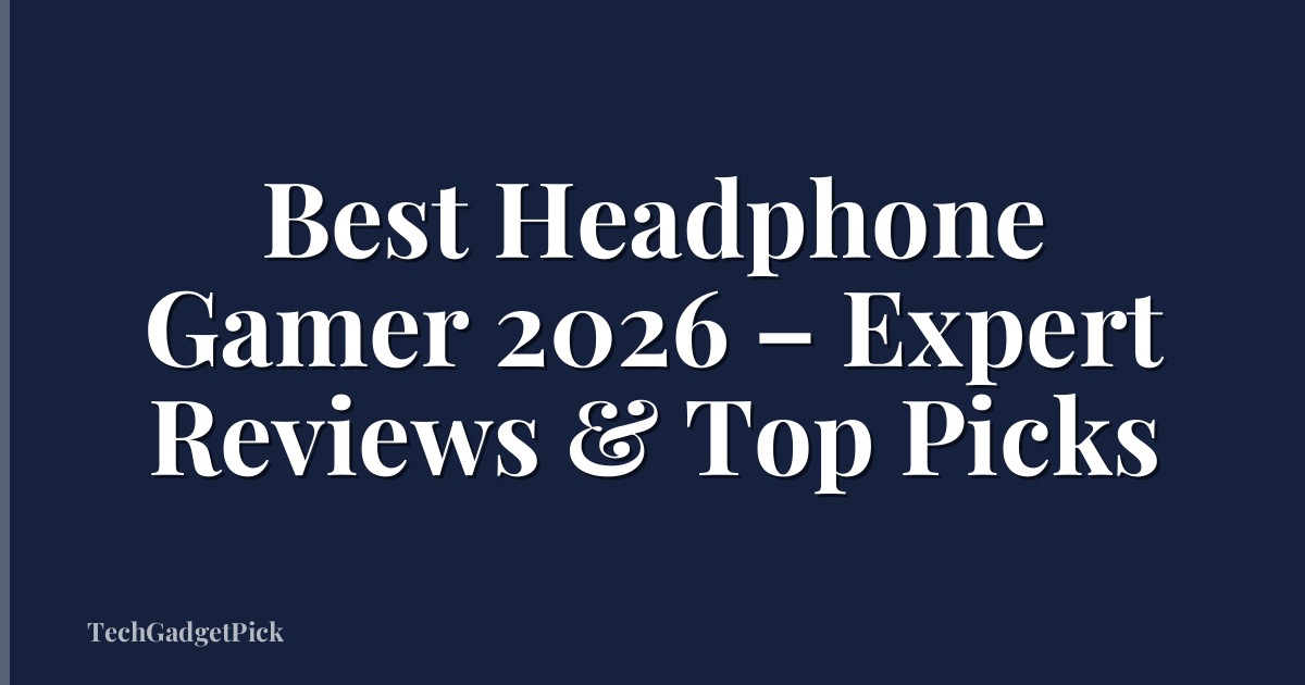 Best Headphone Gamer 2026 – Expert Reviews & Top Picks