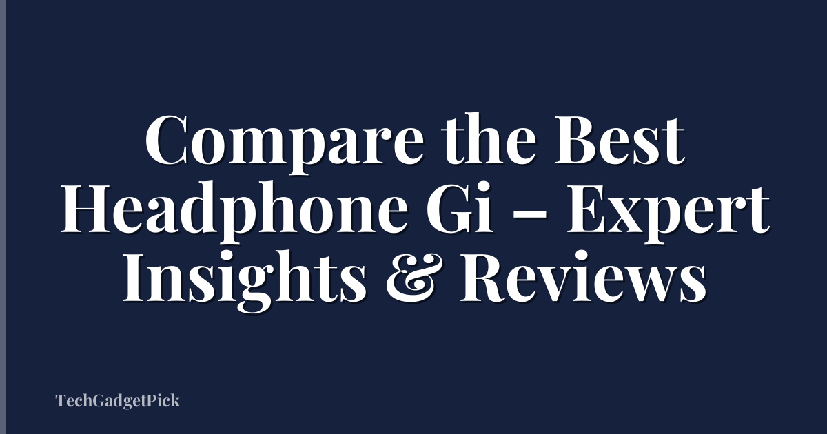 Compare the Best Headphone Gi – Expert Insights & Reviews