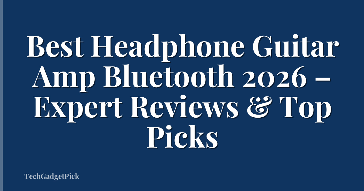 Best Headphone Guitar Amp Bluetooth 2026 – Expert Reviews & Top Picks