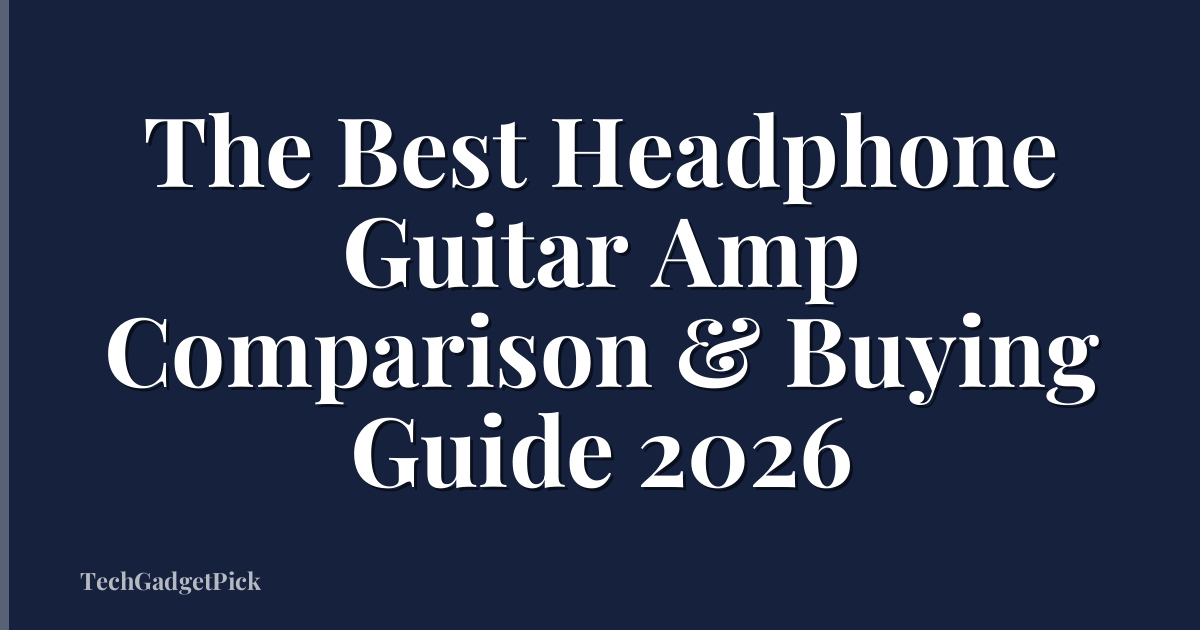 The Best Headphone Guitar Amp Comparison & Buying Guide 2026