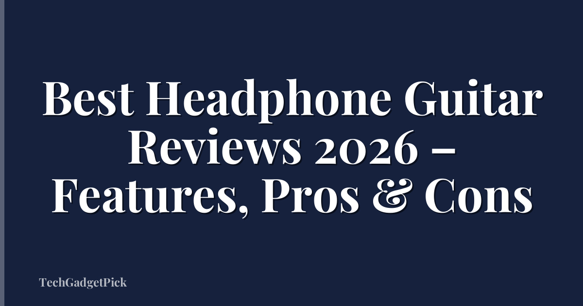 Best Headphone Guitar Reviews 2026 – Features, Pros & Cons