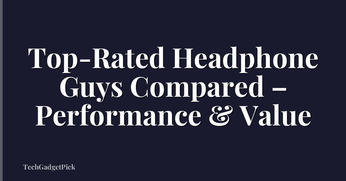 Top-Rated Headphone Guys Compared – Performance & Value