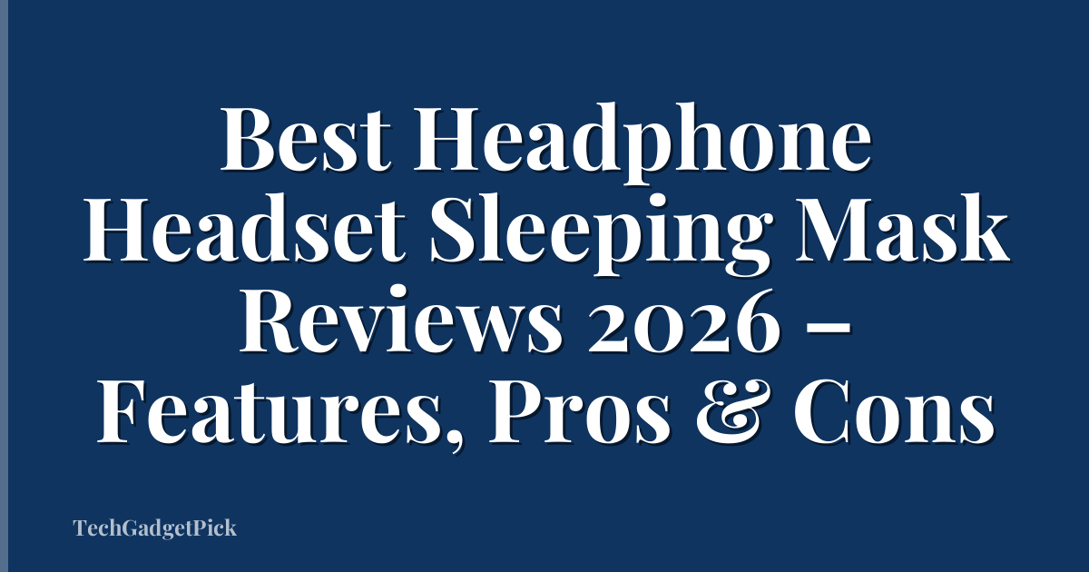 Best Headphone Headset Sleeping Mask Reviews 2026 – Features, Pros & Cons