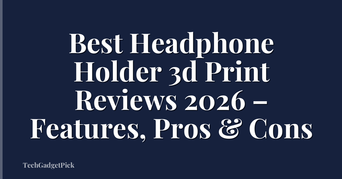 Best Headphone Holder 3d Print Reviews 2026 – Features, Pros & Cons