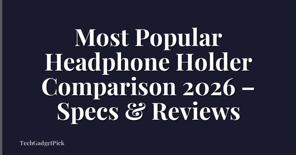 Most Popular Headphone Holder Comparison 2026 – Specs & Reviews