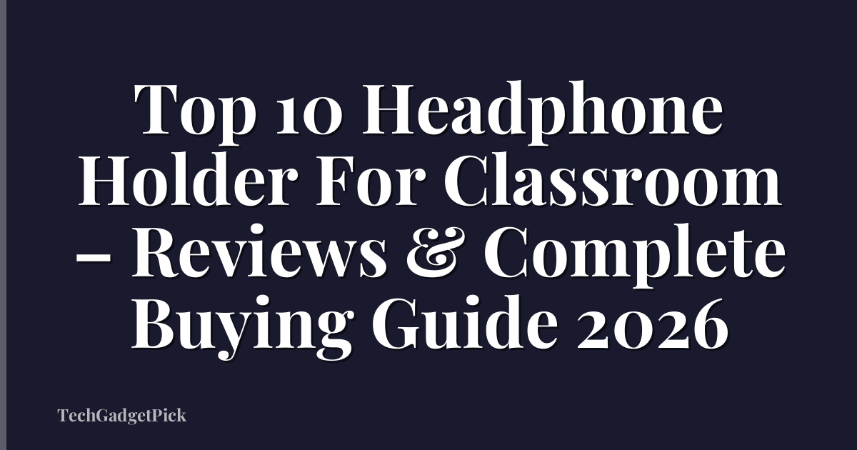 Top 10 Headphone Holder For Classroom – Reviews & Complete Buying Guide 2026